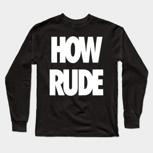 How Rude Long Sleeve T-Shirt